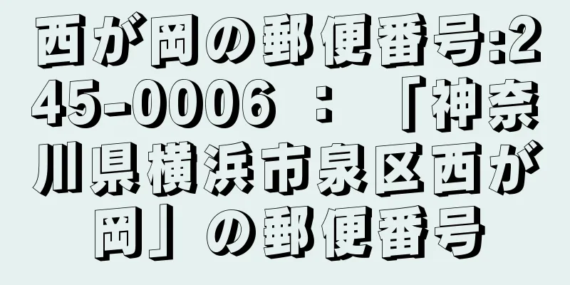 西が岡の郵便番号:245-0006 ： 「神奈川県横浜市泉区西が岡」の郵便番号