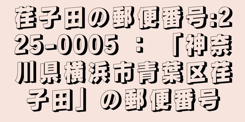 荏子田の郵便番号:225-0005 ： 「神奈川県横浜市青葉区荏子田」の郵便番号