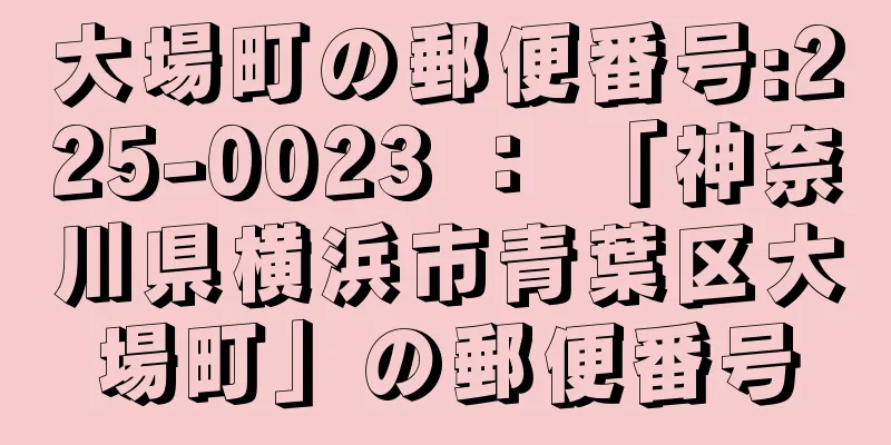 大場町の郵便番号:225-0023 ： 「神奈川県横浜市青葉区大場町」の郵便番号