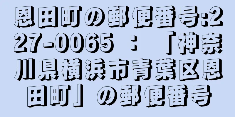 恩田町の郵便番号:227-0065 ： 「神奈川県横浜市青葉区恩田町」の郵便番号