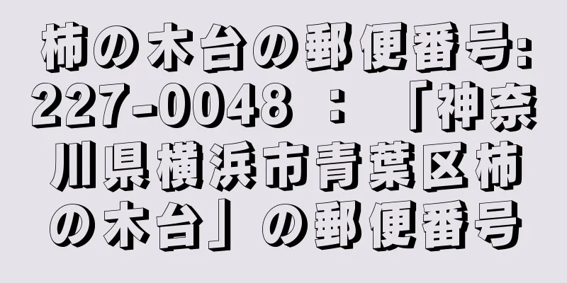 柿の木台の郵便番号:227-0048 ： 「神奈川県横浜市青葉区柿の木台」の郵便番号