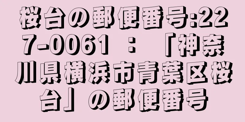 桜台の郵便番号:227-0061 ： 「神奈川県横浜市青葉区桜台」の郵便番号