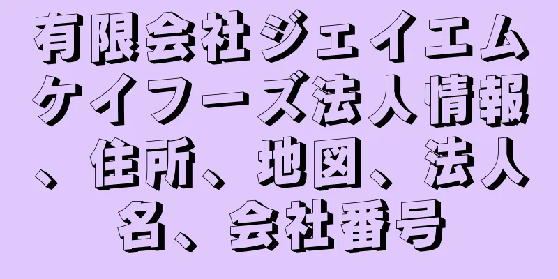 有限会社ジェイエムケイフーズ法人情報、住所、地図、法人名、会社番号