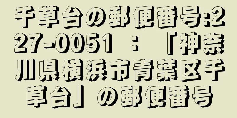 千草台の郵便番号:227-0051 ： 「神奈川県横浜市青葉区千草台」の郵便番号