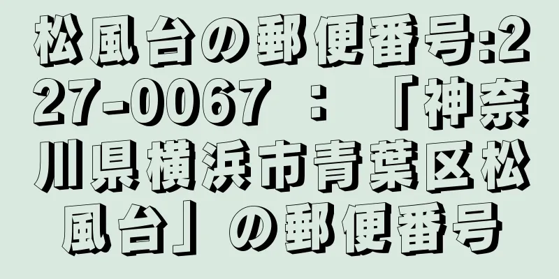 松風台の郵便番号:227-0067 ： 「神奈川県横浜市青葉区松風台」の郵便番号