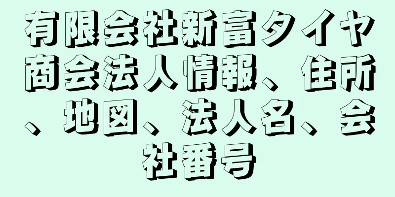 有限会社新富タイヤ商会法人情報、住所、地図、法人名、会社番号