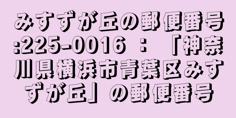 みすずが丘の郵便番号:225-0016 ： 「神奈川県横浜市青葉区みすずが丘」の郵便番号