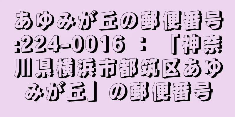 あゆみが丘の郵便番号:224-0016 ： 「神奈川県横浜市都筑区あゆみが丘」の郵便番号