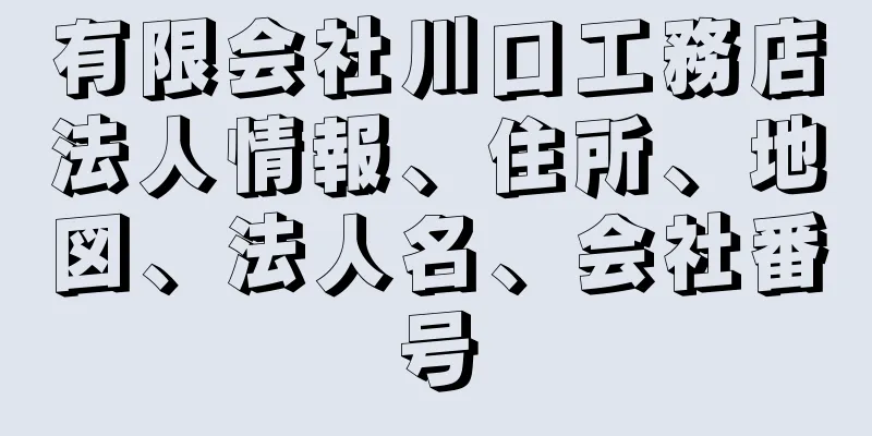 有限会社川口工務店法人情報、住所、地図、法人名、会社番号