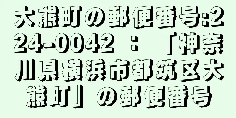 大熊町の郵便番号:224-0042 ： 「神奈川県横浜市都筑区大熊町」の郵便番号