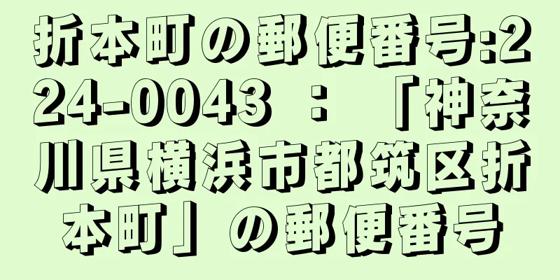 折本町の郵便番号:224-0043 ： 「神奈川県横浜市都筑区折本町」の郵便番号