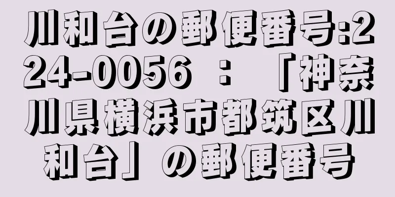 川和台の郵便番号:224-0056 ： 「神奈川県横浜市都筑区川和台」の郵便番号