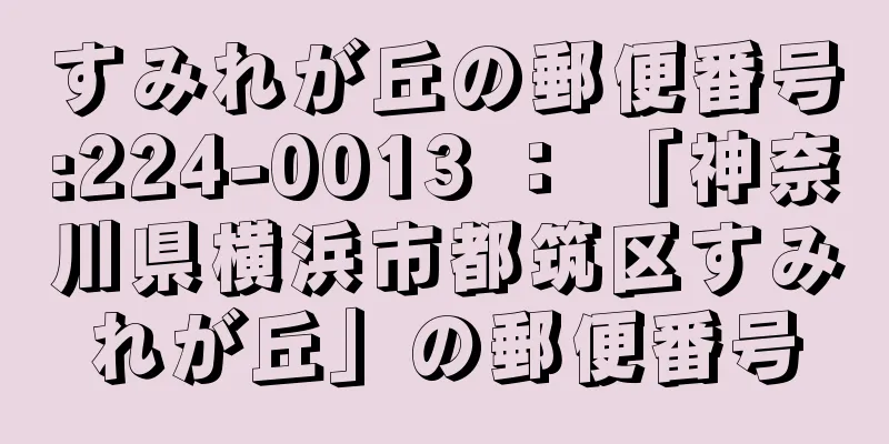 すみれが丘の郵便番号:224-0013 ： 「神奈川県横浜市都筑区すみれが丘」の郵便番号