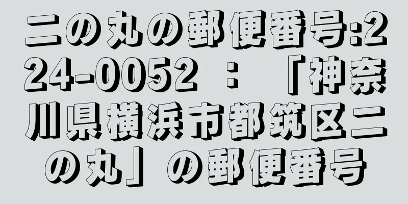 二の丸の郵便番号:224-0052 ： 「神奈川県横浜市都筑区二の丸」の郵便番号