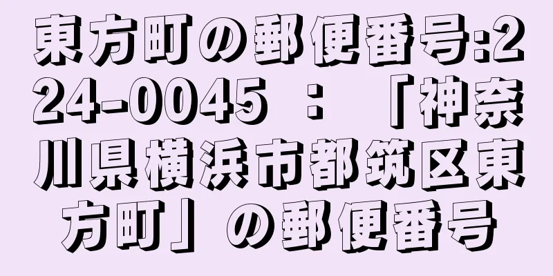 東方町の郵便番号:224-0045 ： 「神奈川県横浜市都筑区東方町」の郵便番号