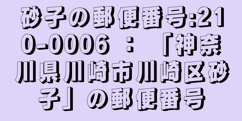 砂子の郵便番号:210-0006 ： 「神奈川県川崎市川崎区砂子」の郵便番号