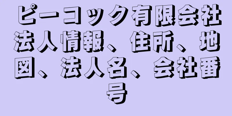 ピーコック有限会社法人情報、住所、地図、法人名、会社番号