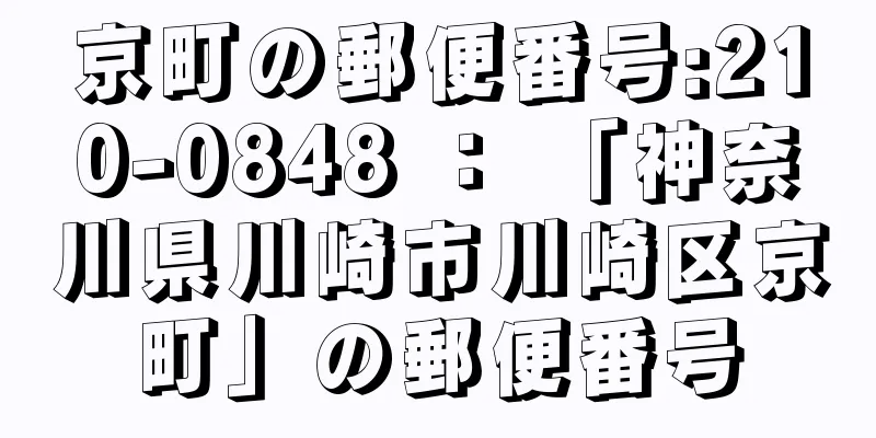 京町の郵便番号:210-0848 ： 「神奈川県川崎市川崎区京町」の郵便番号