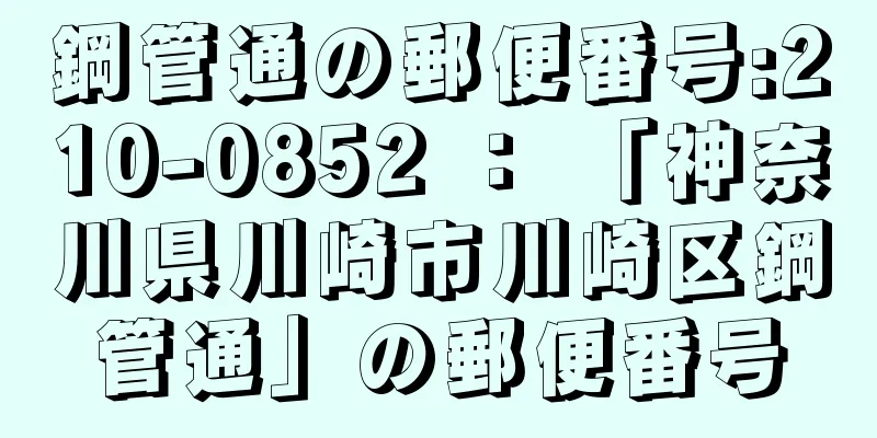 鋼管通の郵便番号:210-0852 ： 「神奈川県川崎市川崎区鋼管通」の郵便番号