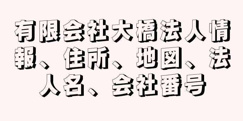 有限会社大橋法人情報、住所、地図、法人名、会社番号