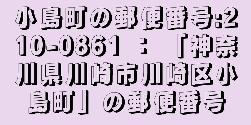 小島町の郵便番号:210-0861 ： 「神奈川県川崎市川崎区小島町」の郵便番号