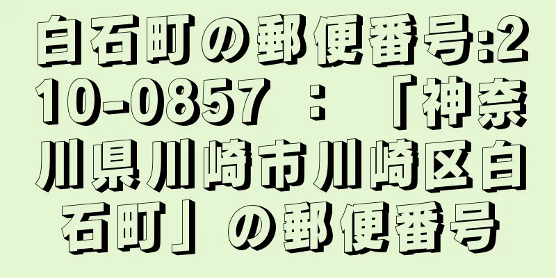 白石町の郵便番号:210-0857 ： 「神奈川県川崎市川崎区白石町」の郵便番号