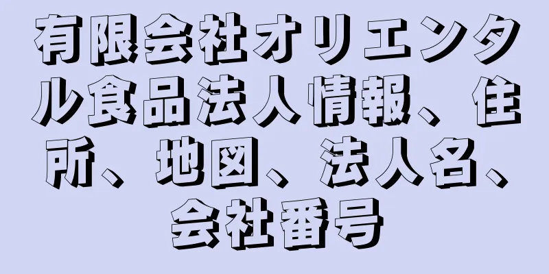 有限会社オリエンタル食品法人情報、住所、地図、法人名、会社番号