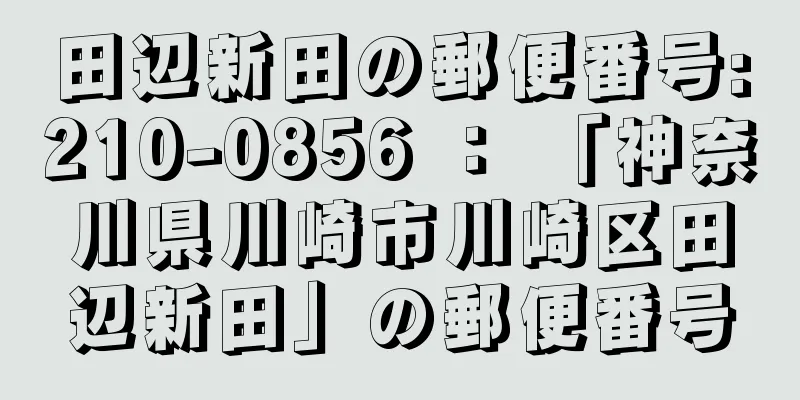 田辺新田の郵便番号:210-0856 ： 「神奈川県川崎市川崎区田辺新田」の郵便番号