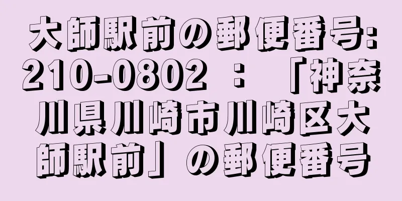 大師駅前の郵便番号:210-0802 ： 「神奈川県川崎市川崎区大師駅前」の郵便番号