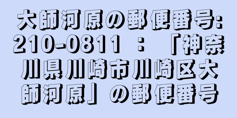 大師河原の郵便番号:210-0811 ： 「神奈川県川崎市川崎区大師河原」の郵便番号