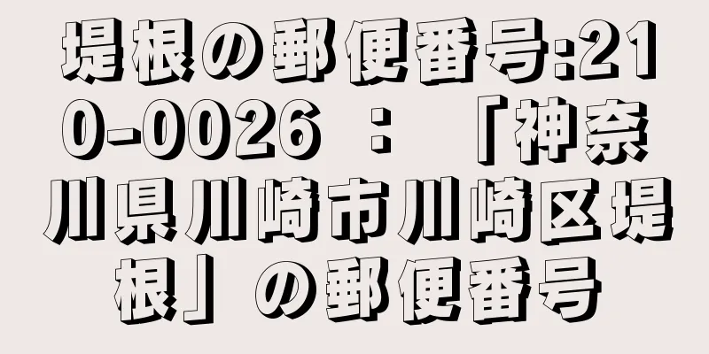 堤根の郵便番号:210-0026 ： 「神奈川県川崎市川崎区堤根」の郵便番号