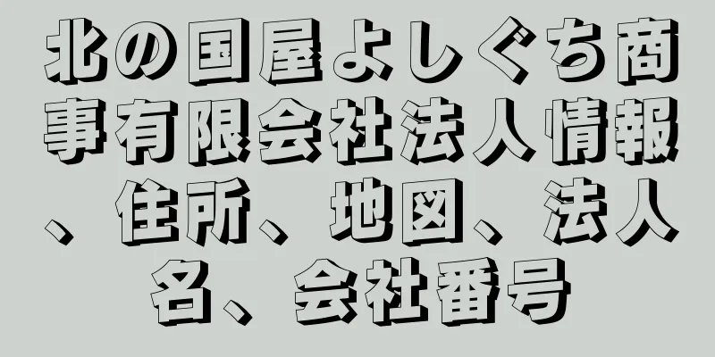 北の国屋よしぐち商事有限会社法人情報、住所、地図、法人名、会社番号