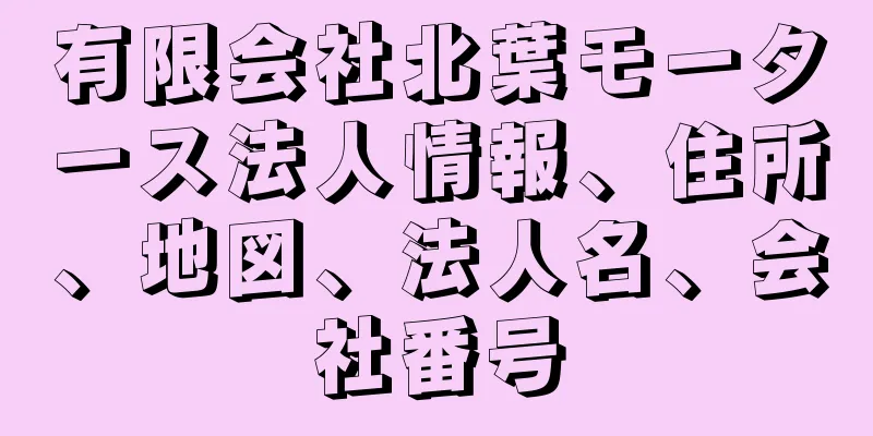 有限会社北葉モータース法人情報、住所、地図、法人名、会社番号