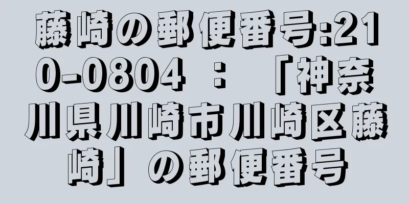 藤崎の郵便番号:210-0804 ： 「神奈川県川崎市川崎区藤崎」の郵便番号