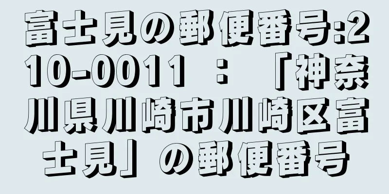 富士見の郵便番号:210-0011 ： 「神奈川県川崎市川崎区富士見」の郵便番号