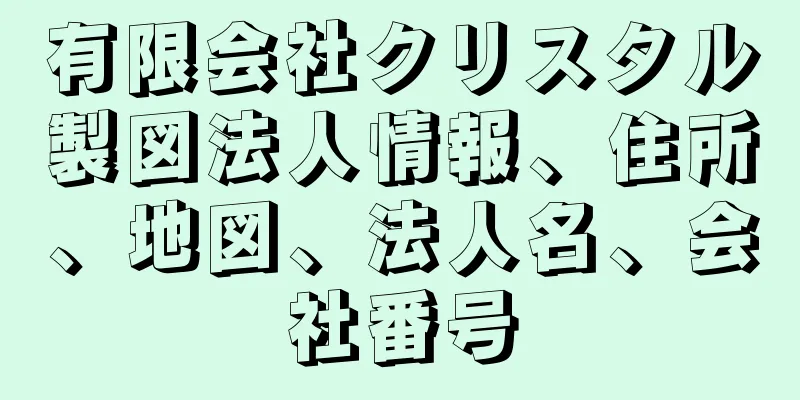 有限会社クリスタル製図法人情報、住所、地図、法人名、会社番号