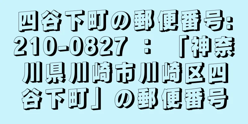 四谷下町の郵便番号:210-0827 ： 「神奈川県川崎市川崎区四谷下町」の郵便番号