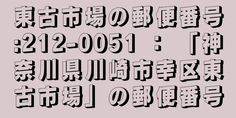 東古市場の郵便番号:212-0051 ： 「神奈川県川崎市幸区東古市場」の郵便番号