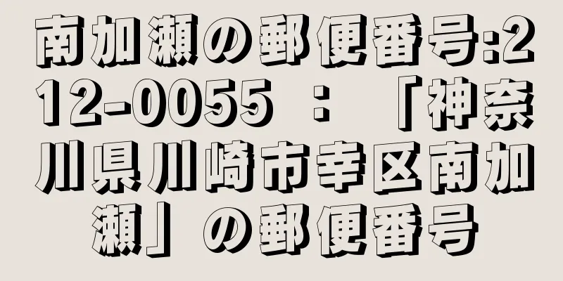 南加瀬の郵便番号:212-0055 ： 「神奈川県川崎市幸区南加瀬」の郵便番号