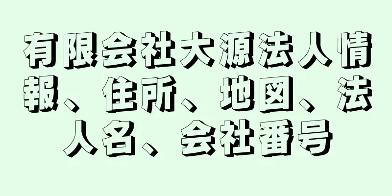 有限会社大源法人情報、住所、地図、法人名、会社番号