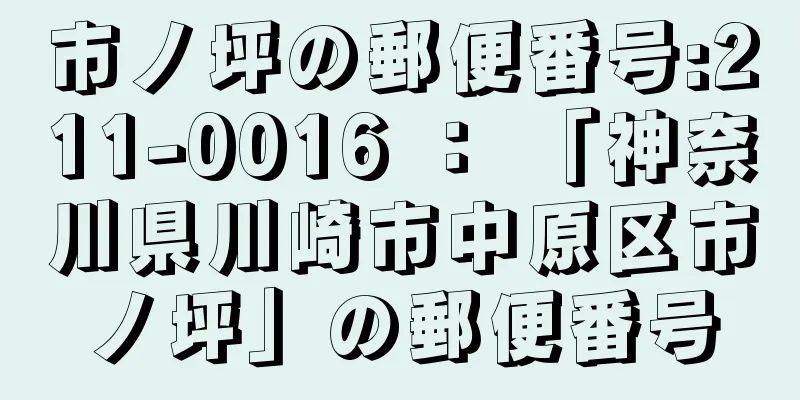 市ノ坪の郵便番号:211-0016 ： 「神奈川県川崎市中原区市ノ坪」の郵便番号