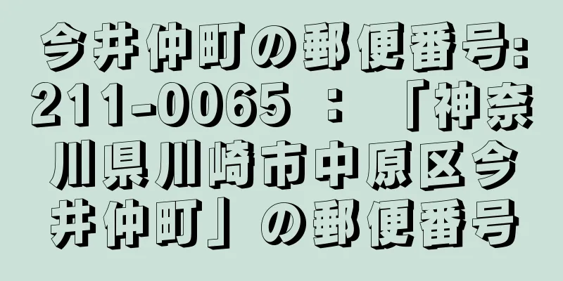 今井仲町の郵便番号:211-0065 ： 「神奈川県川崎市中原区今井仲町」の郵便番号