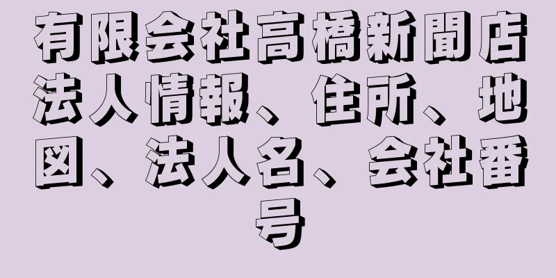 有限会社高橋新聞店法人情報、住所、地図、法人名、会社番号