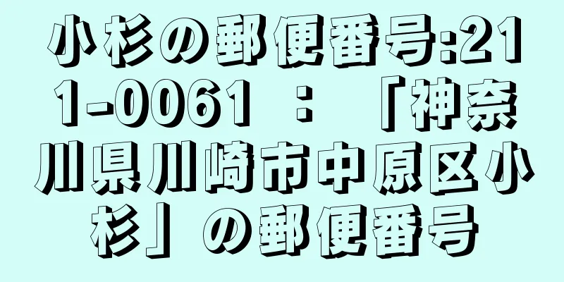 小杉の郵便番号:211-0061 ： 「神奈川県川崎市中原区小杉」の郵便番号