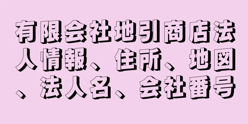 有限会社地引商店法人情報、住所、地図、法人名、会社番号