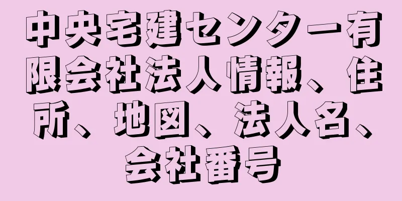 中央宅建センター有限会社法人情報、住所、地図、法人名、会社番号