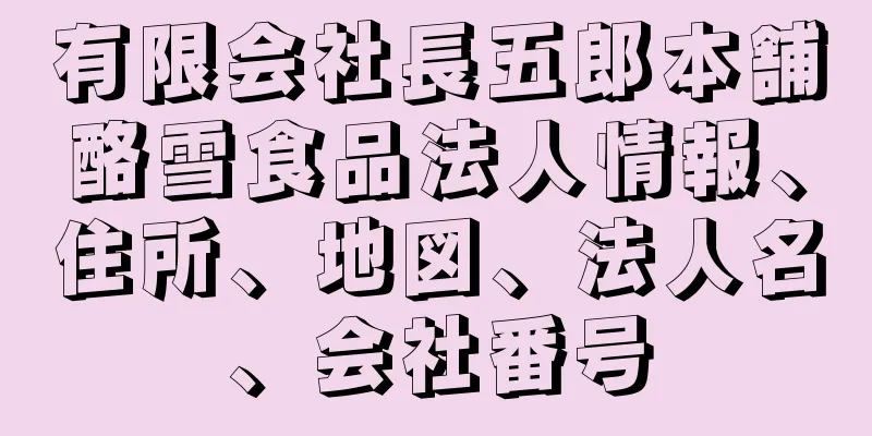 有限会社長五郎本舗酪雪食品法人情報、住所、地図、法人名、会社番号