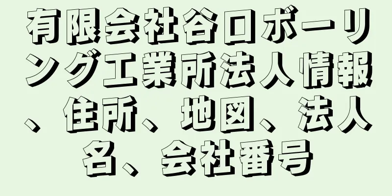 有限会社谷口ボーリング工業所法人情報、住所、地図、法人名、会社番号
