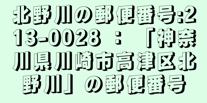 北野川の郵便番号:213-0028 ： 「神奈川県川崎市高津区北野川」の郵便番号