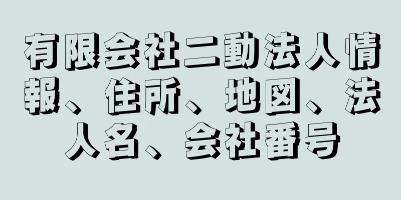 有限会社二動法人情報、住所、地図、法人名、会社番号